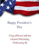 City Offices Closed in Observance of Presidents Day – Monday, February 16th 