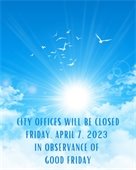 City Offices Closed in Observance of Good Friday, April 7th 