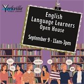 Save the Date! English Language Learners Open House - September 9 · 11am-3pm Yorkville Public Library – Adult Services Department