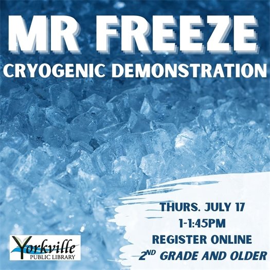 Mr. Freeze: Cryogenic Demonstration at the Yorkville Public Library on Thurs. July 17 · 1pm -1:45pm · 2nd Grade and Older · Free