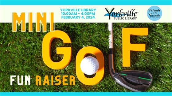 Yorkville Public Library Mini golf FUN Raiser –Sunday, February 4, 2024 from 10am – 4pm at the Library (902 Game Farm Road)